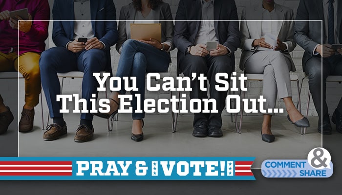 You Can't Sit This One Out- Pray and Vote