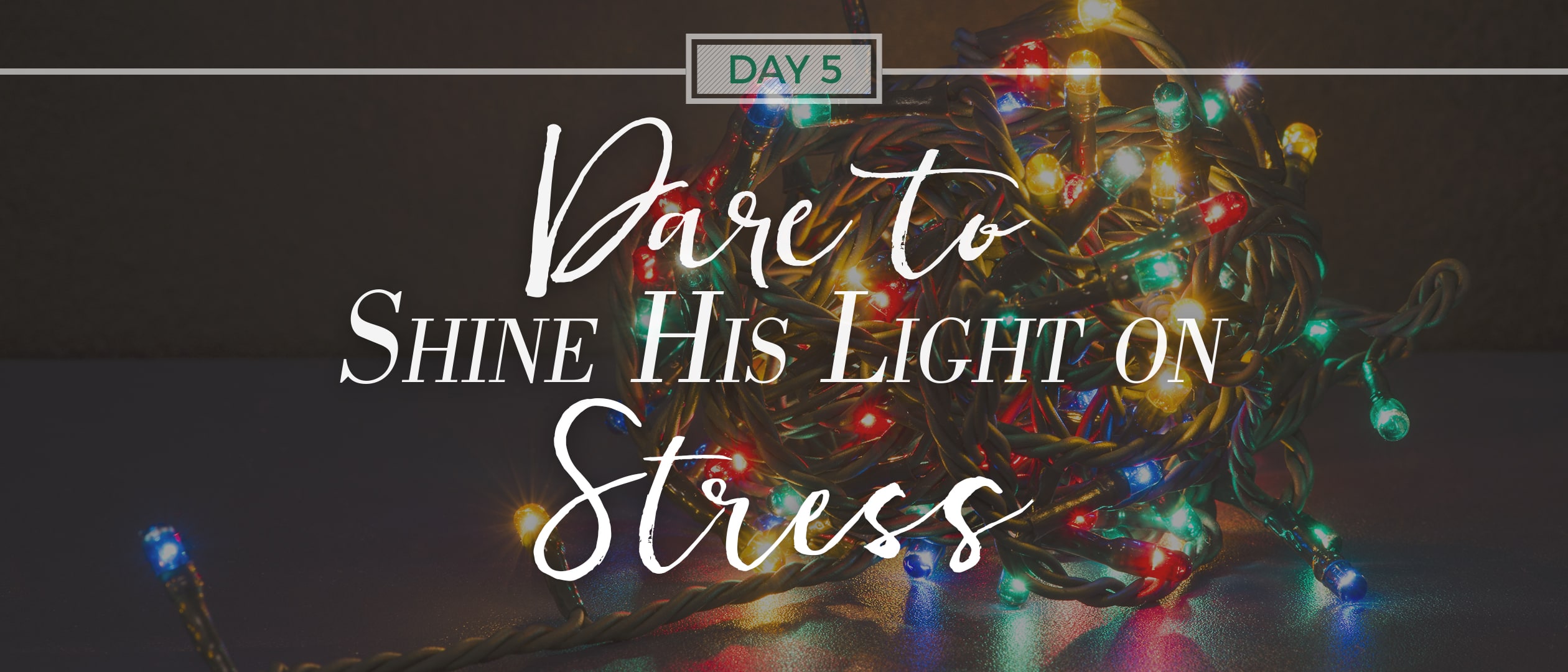 Day 5: Dare to Shine His Light on Stress