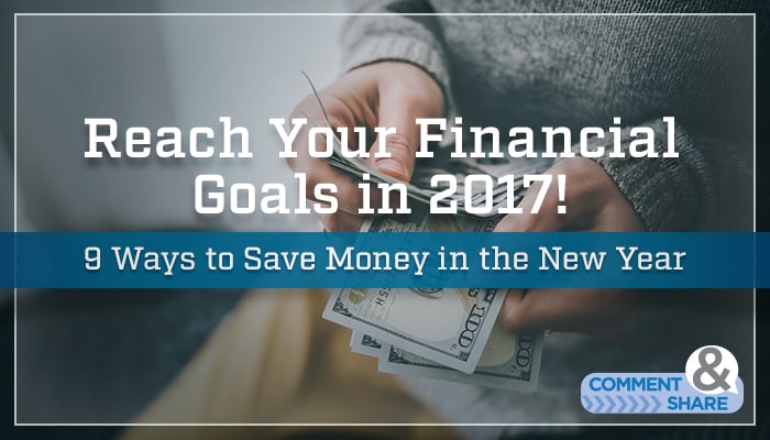 Reach your financial goals in 2017 with these 9 ways to save money.