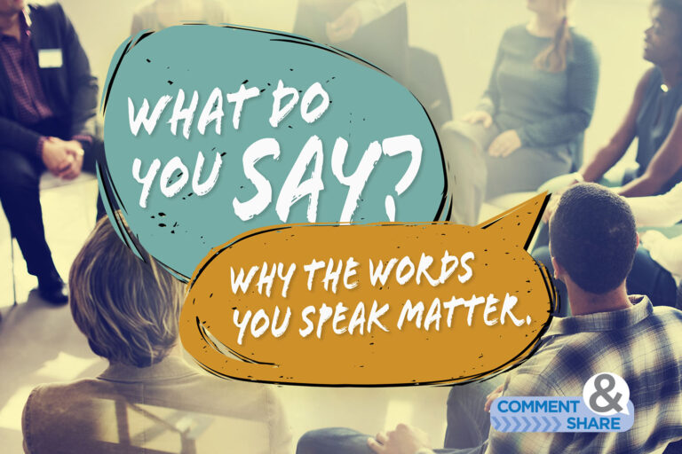 What Do You Say?  Why the Words You Speak Matter