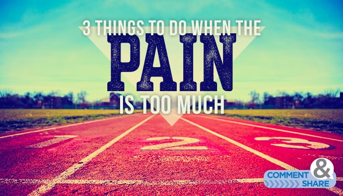 3 Things to Do When the Pain Is Too Much