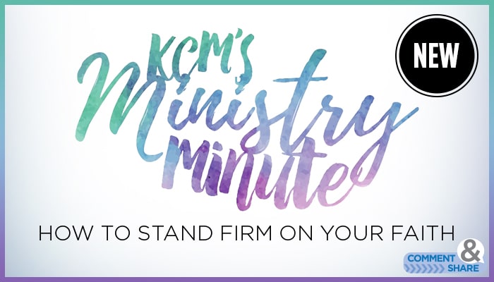 Ministry Minute: How To Stand Firm on Your Faith