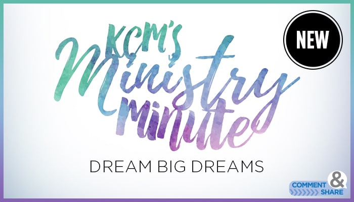 Ministry Minute: Dream Big Dreams