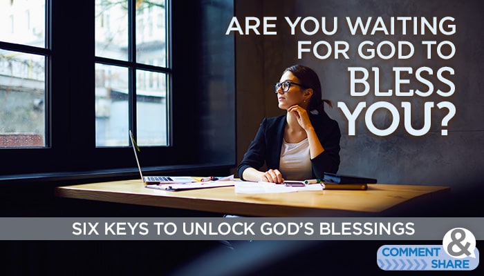 Are You Waiting For God To Bless You Six Keys To Unlock God S