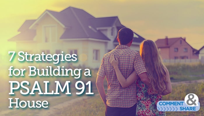 7 Strategies to Build a Psalm 91 House