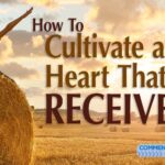 How To Cultivate a Heart That Receives
