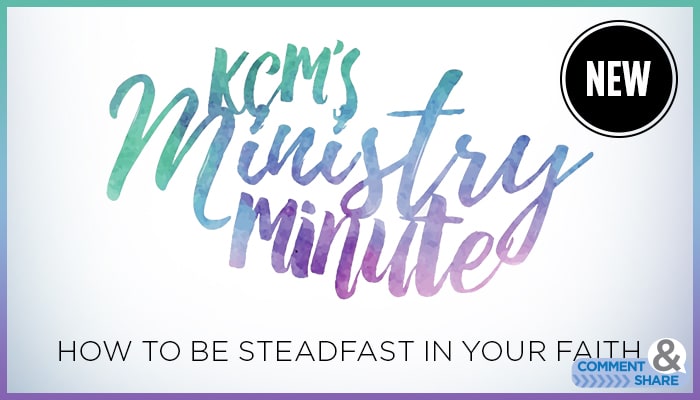 How to Be Steadfast in Your Faith Ministry Minute