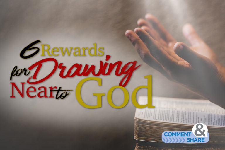 6 Rewards of Drawing Near to God