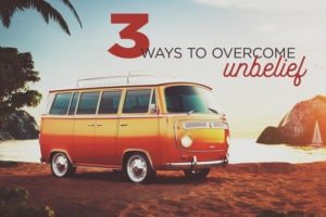 3 Ways to Overcome Unbelief - Kenneth Copeland Ministries Blog