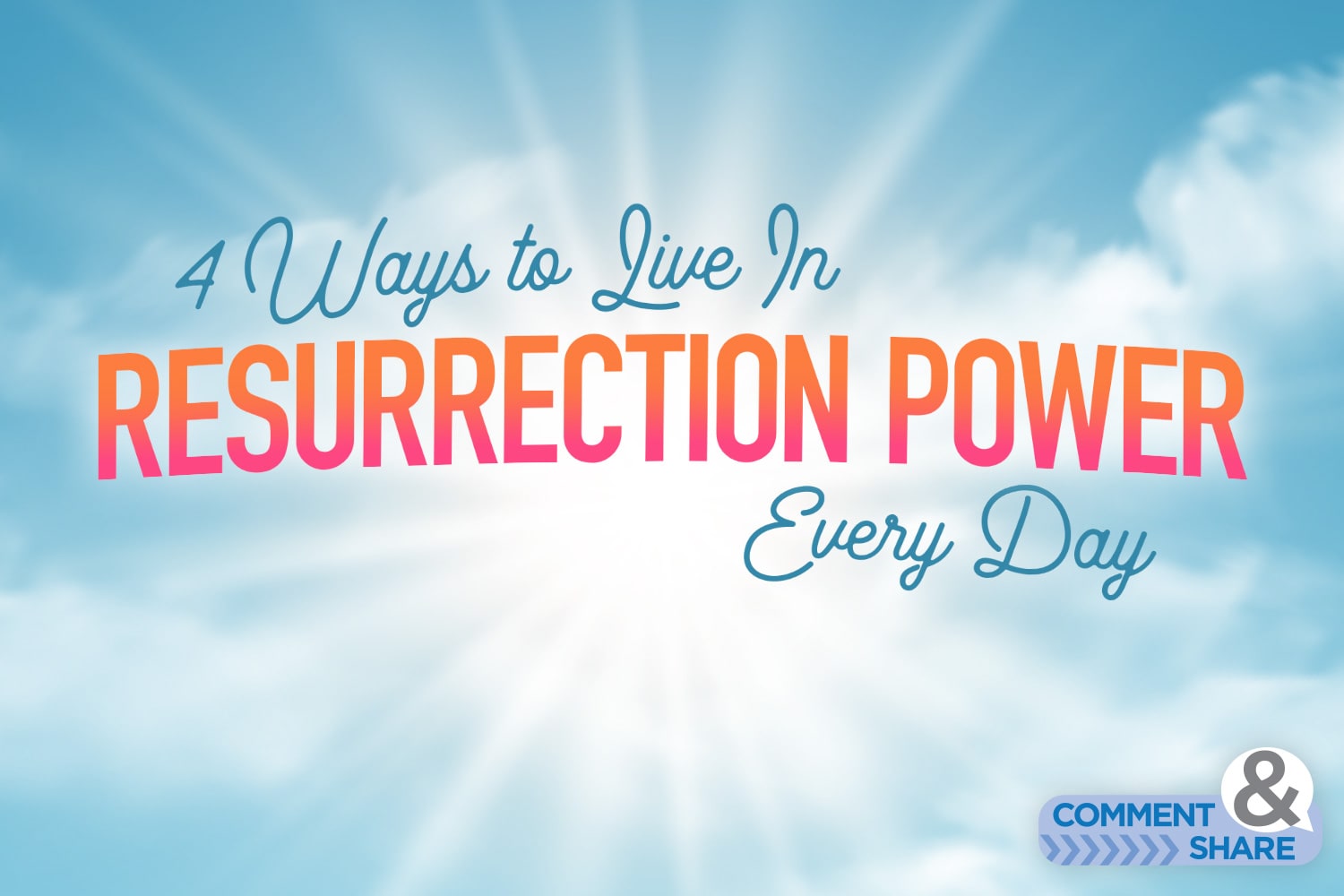 4 Ways to Live in Resurrection Power Every Day