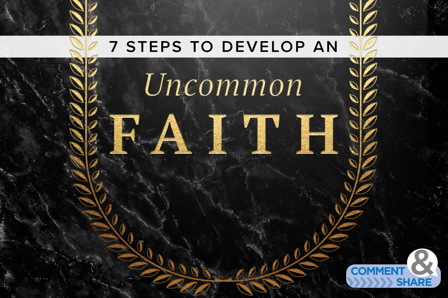 7 Steps to Develop An Uncommon Faith