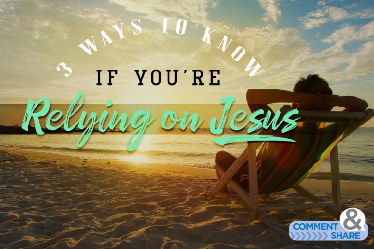 3 Ways to Know If You’re Relying on Jesus