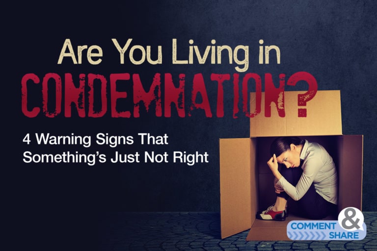 Are You Living in Condemnation? 4 Warning Signs That Something’s Just Not Right