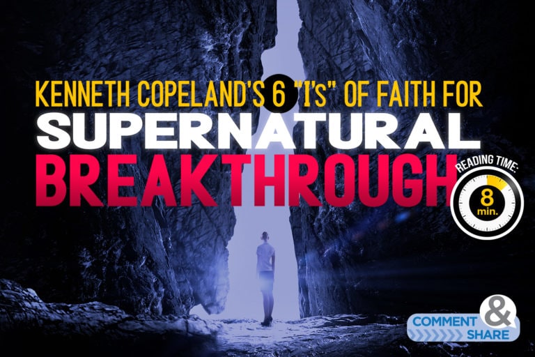 Kenneth Copeland’s Six I’s of Faith for Supernatural Breakthrough