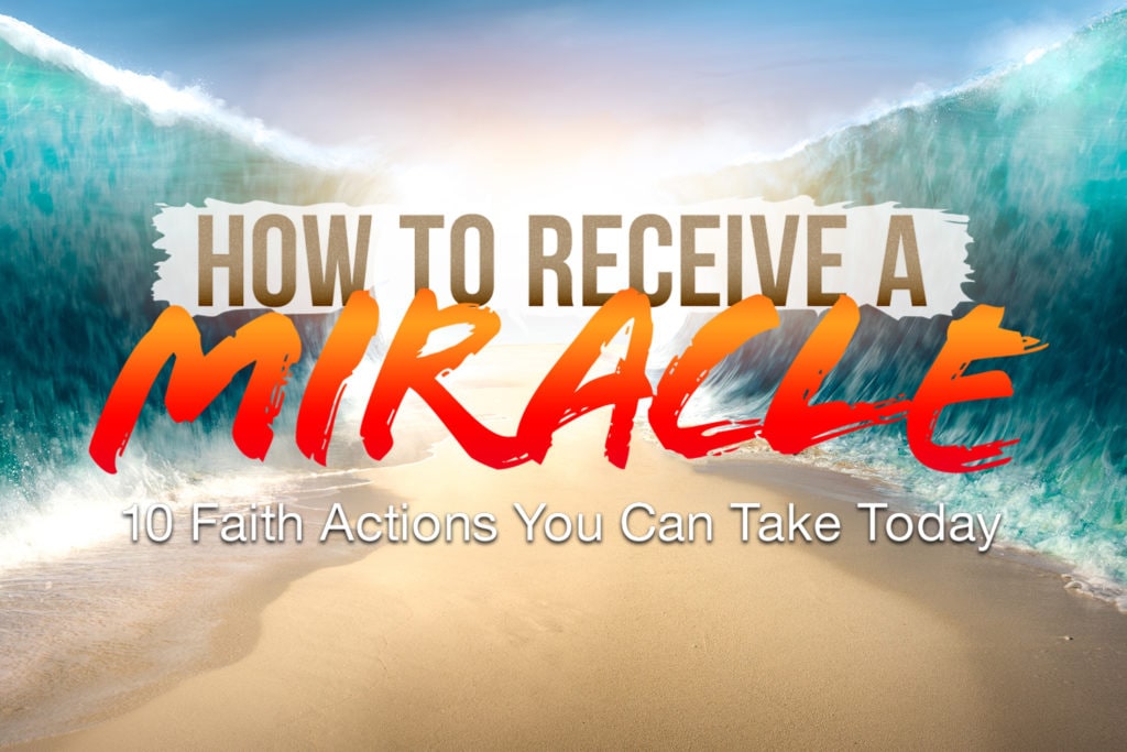 how-to-receive-a-miracle-10-faith-actions-you-can-take-today-kcm-blog