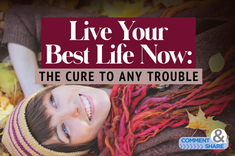 Live Your Best Life Now: The Cure to Any Trouble