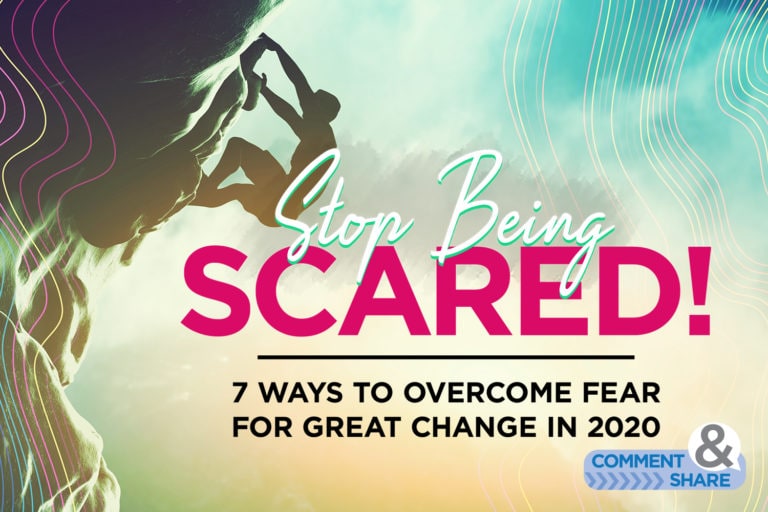 Stop Being Scared! 7 Ways to Overcome Fear for Great Change in 2020
