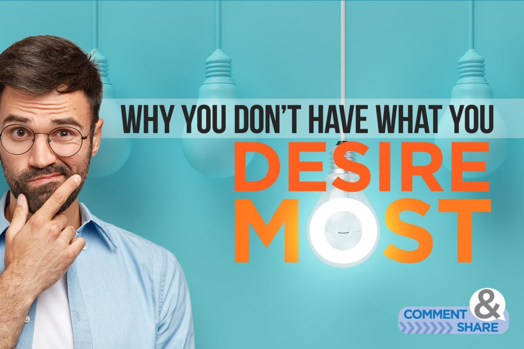 Why You Don't Have What You Desire Most