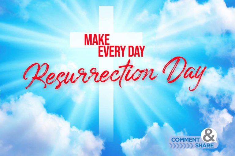 Make Every Day <em>Resurrection</em> <em>Day</em>