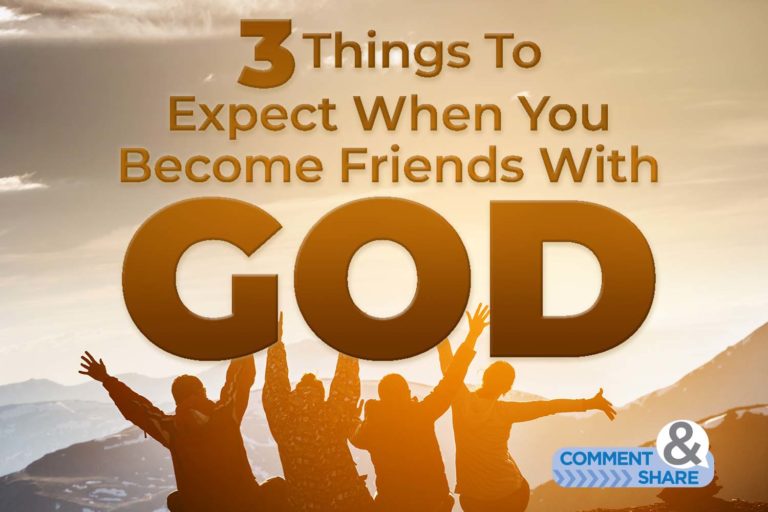 3 Things To Expect When You Become Friends With God