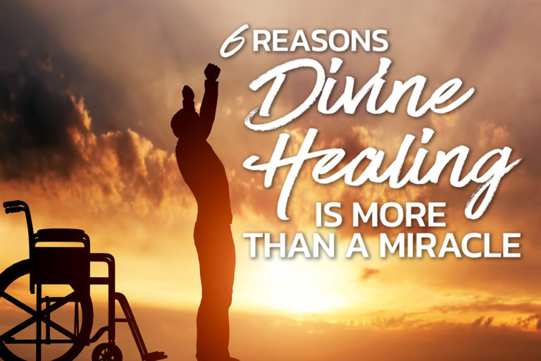 6 Reasons Divine Healing Is More Than a Miracle