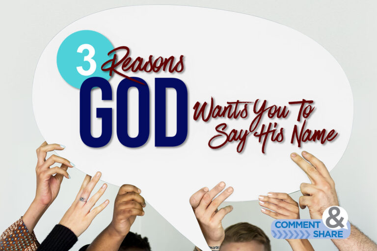3 Reasons God Wants You To Say His Name