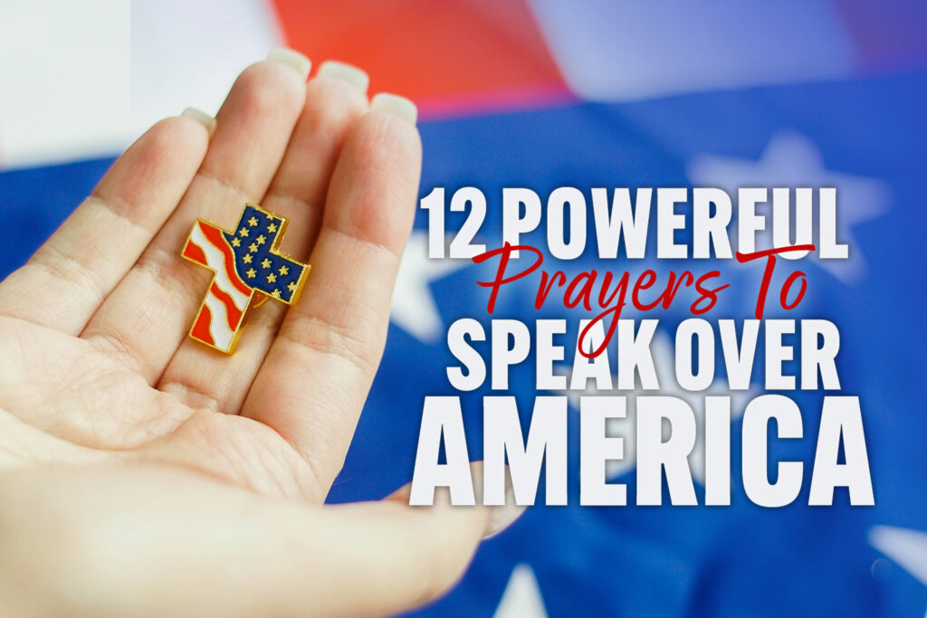 12 Powerful Prayers To Speak Over America