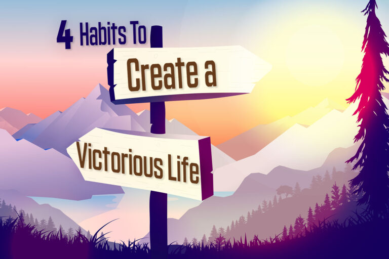 4 Habits To Create a Victorious Life