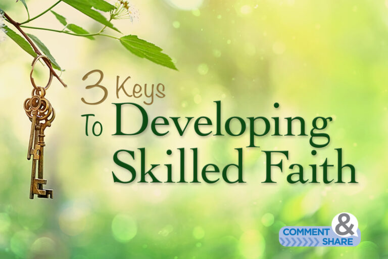 3 Keys To Developing Skilled Faith