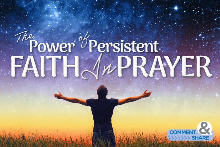 The Power of Persistent Faith In Prayer