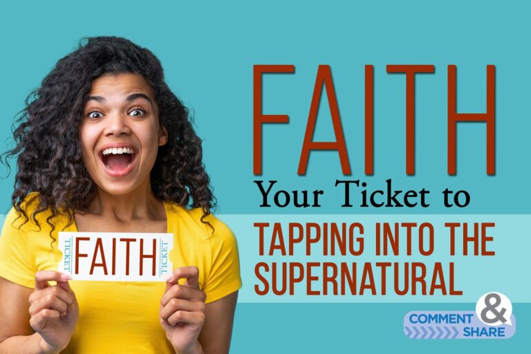 Faith—Your Ticket To Tapping Into the Supernatural