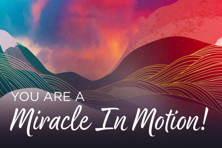 You Are a Miracle In Motion!