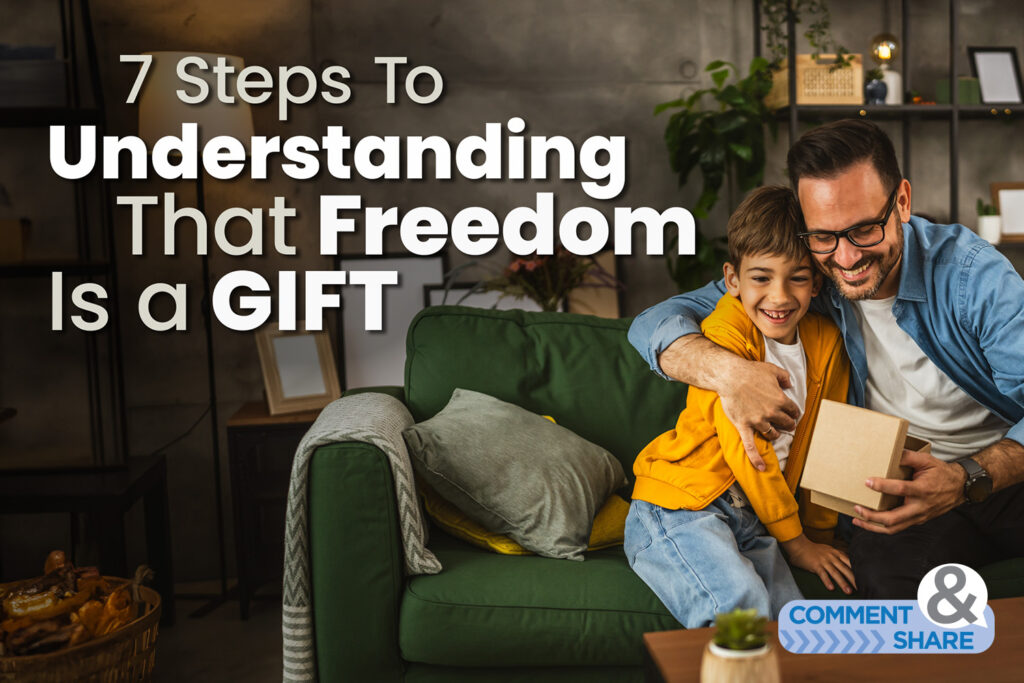 7 Steps to Understanding that Freedom is a Gift