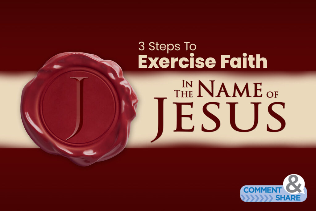 3 Steps To Exercise Faith In the Name of Jesus