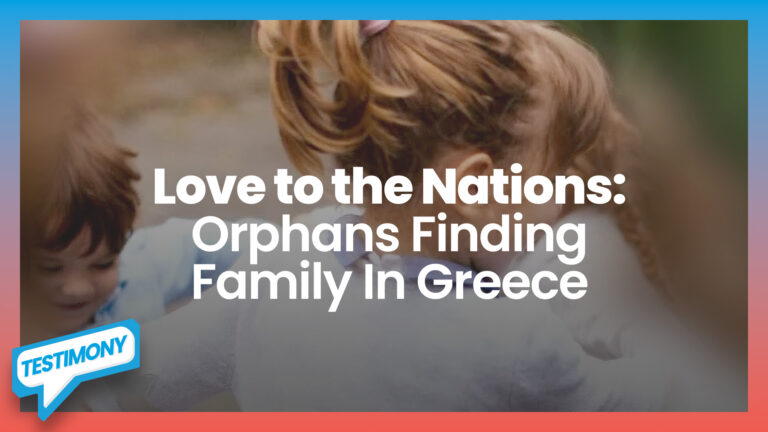 Love to the Nations: Orphans Finding Family in Greece