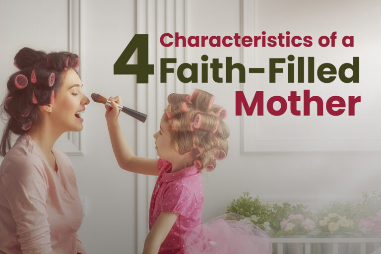 4 Characteristics of a Faith-Filled Mother