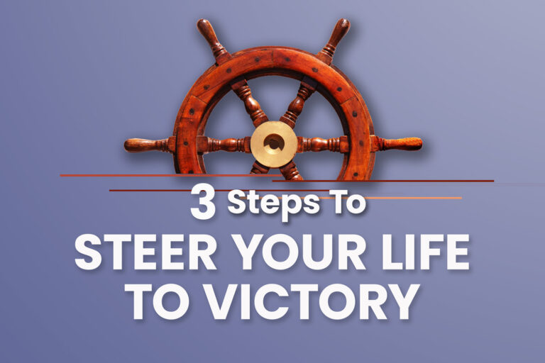 3 Steps To Steer Your Life to Victory