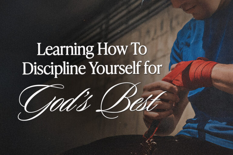 Learning How To Discipline Yourself for God’s Best
